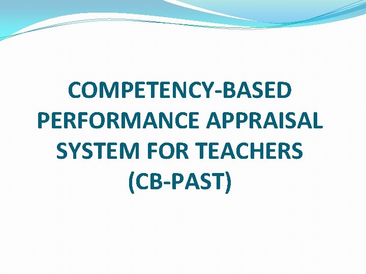 COMPETENCY-BASED PERFORMANCE APPRAISAL SYSTEM FOR TEACHERS (CB-PAST) 