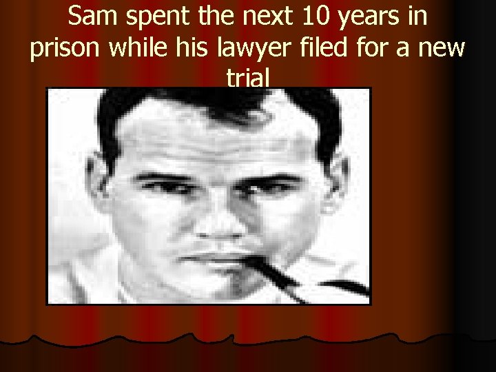 Sam spent the next 10 years in prison while his lawyer filed for a