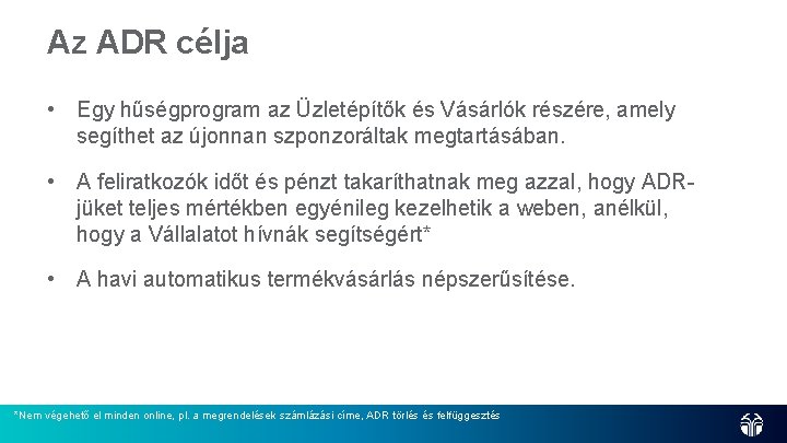 Az ADR célja • Egy hűségprogram az Üzletépítők és Vásárlók részére, amely segíthet az