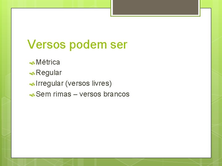 Versos podem ser Métrica Regular Irregular (versos livres) Sem rimas – versos brancos 