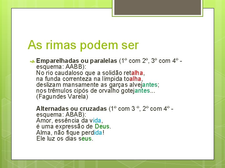 As rimas podem ser Emparelhadas ou paralelas (1º com 2º, 3º com 4º esquema: