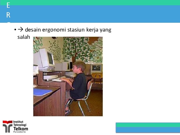 E R G • desain ergonomi stasiun kerja yang O salah N O M