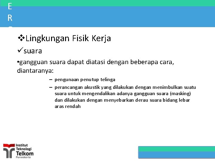 E R G O Lingkungan Fisik Kerja N suara • gangguan suara dapat diatasi