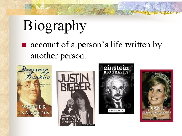 Biography n account of a person’s life written by another person. 