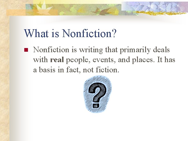 What is Nonfiction? n Nonfiction is writing that primarily deals with real people, events,