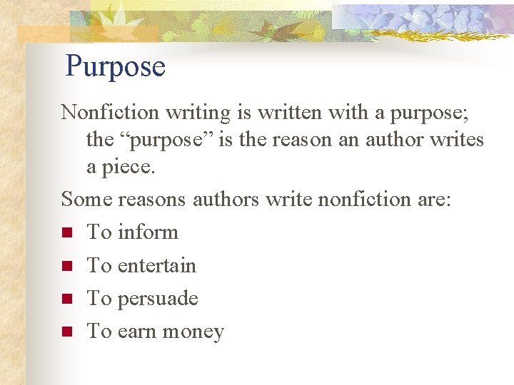 Purpose Nonfiction writing is written with a purpose; the “purpose” is the reason an