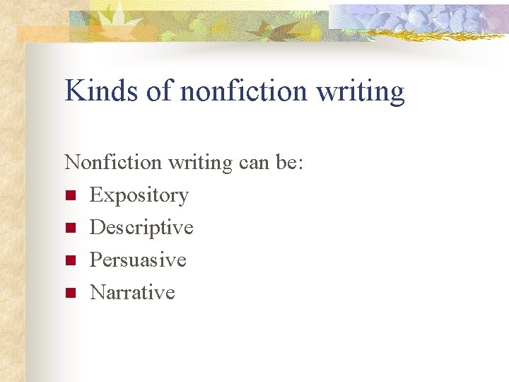 Kinds of nonfiction writing Nonfiction writing can be: n Expository n Descriptive n Persuasive