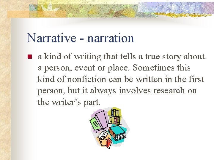 Narrative - narration n a kind of writing that tells a true story about