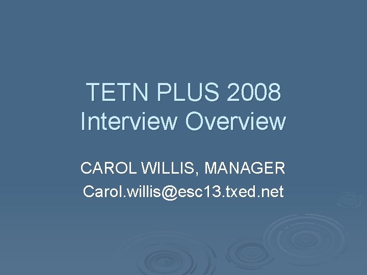 TETN PLUS 2008 Interview Overview CAROL WILLIS, MANAGER Carol. willis@esc 13. txed. net 