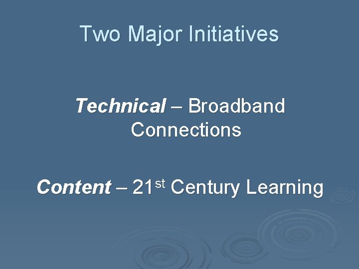 Two Major Initiatives Technical – Broadband Connections Content – 21 st Century Learning 