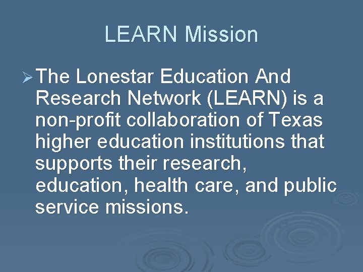 LEARN Mission Ø The Lonestar Education And Research Network (LEARN) is a non-profit collaboration