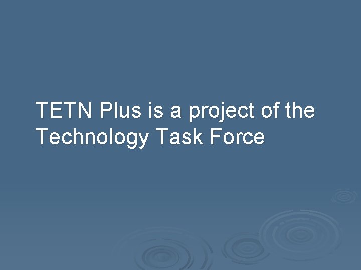 TETN Plus is a project of the Technology Task Force 