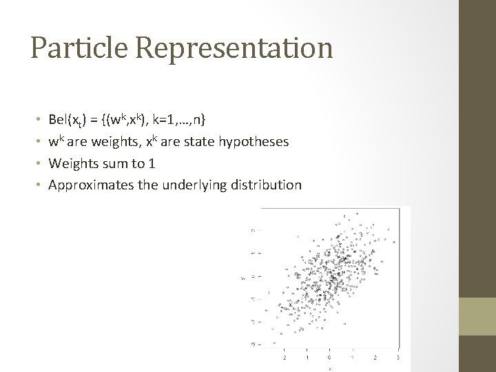 Particle Representation • • Bel(xt) = {(wk, xk), k=1, …, n} wk are weights,