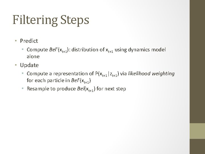 Filtering Steps • Predict • Compute Bel’(xt+1): distribution of xt+1 using dynamics model alone