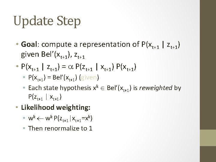 Update Step • Goal: compute a representation of P(xt+1 | zt+1) given Bel’(xt+1), zt+1