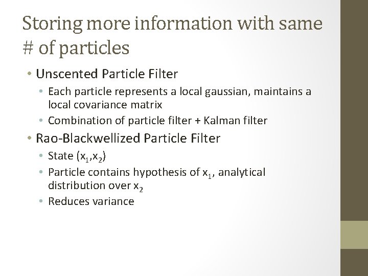 Storing more information with same # of particles • Unscented Particle Filter • Each