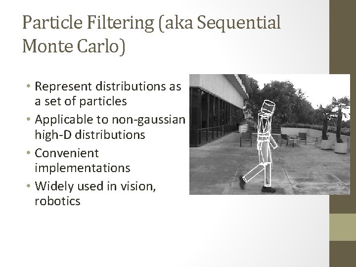 Particle Filtering (aka Sequential Monte Carlo) • Represent distributions as a set of particles