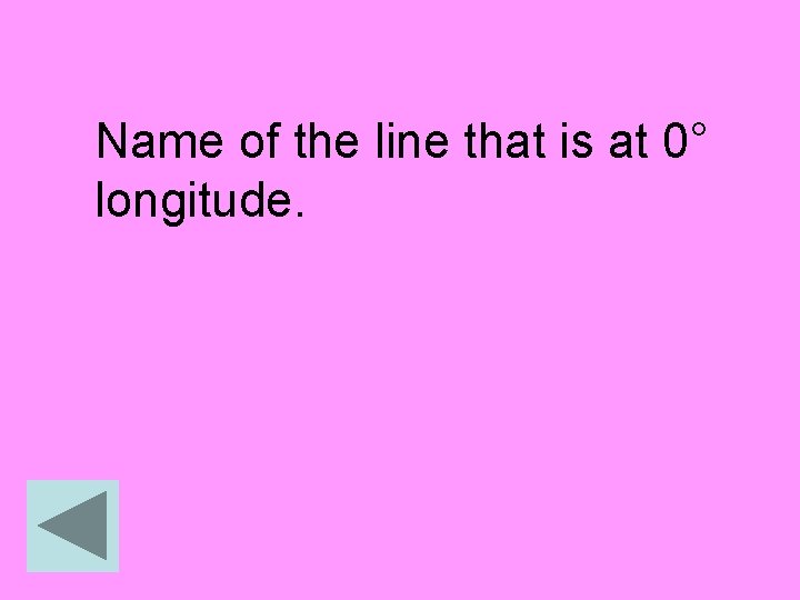 Name of the line that is at 0° longitude. 