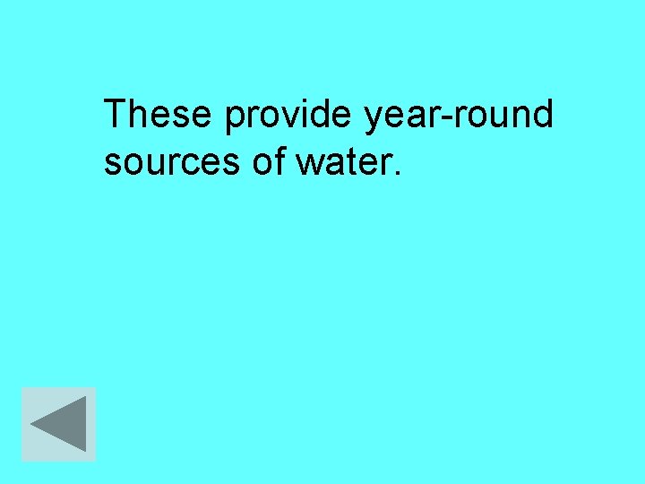 These provide year-round sources of water. 