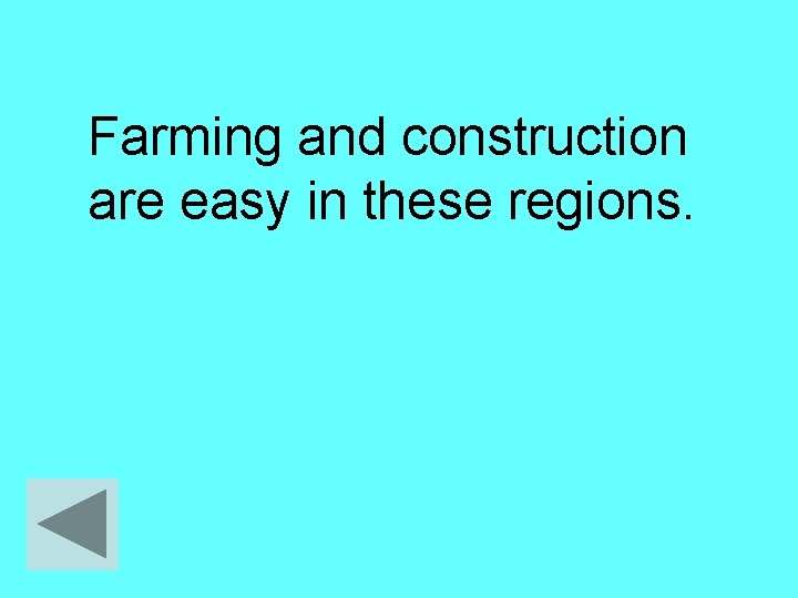 Farming and construction are easy in these regions. 