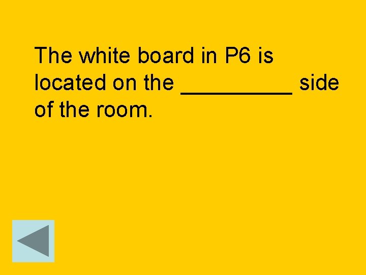 The white board in P 6 is located on the _____ side of the