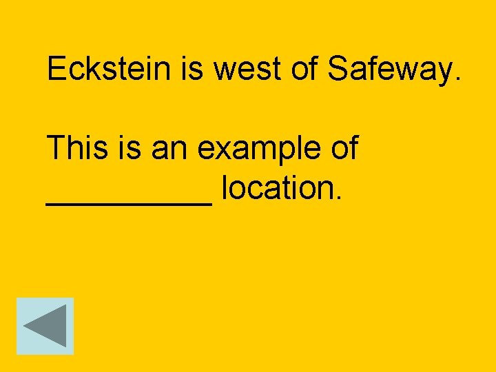 Eckstein is west of Safeway. This is an example of _____ location. 