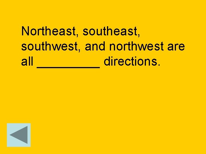 Northeast, southwest, and northwest are all _____ directions. 