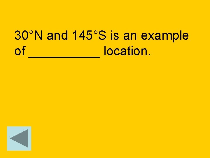 30°N and 145°S is an example of _____ location. 