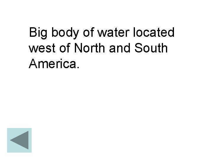 Big body of water located west of North and South America. 