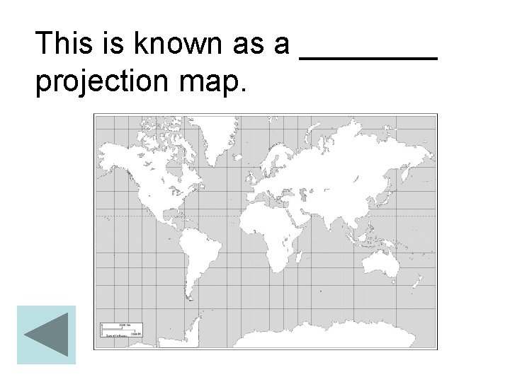 This is known as a ____ projection map. 