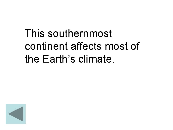 This southernmost continent affects most of the Earth’s climate. 
