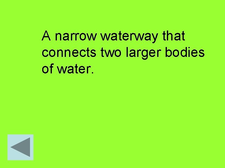A narrow waterway that connects two larger bodies of water. 