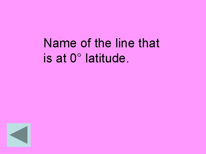 Name of the line that is at 0° latitude. 