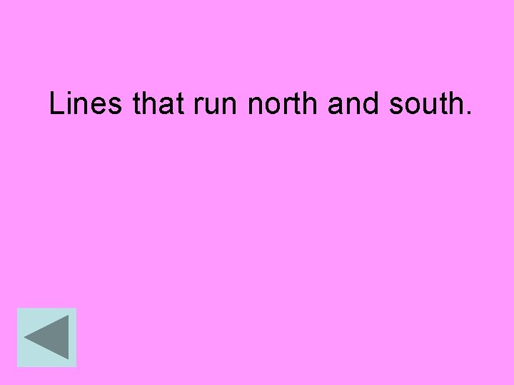 Lines that run north and south. 