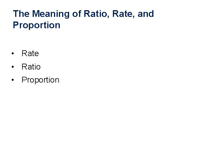The Meaning of Ratio, Rate, and Proportion • Rate • Ratio • Proportion 