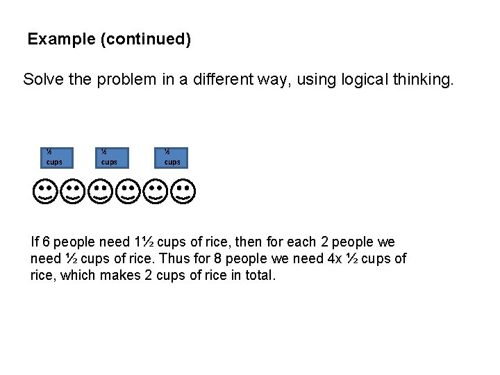 Example (continued) Solve the problem in a different way, using logical thinking. ½ cups