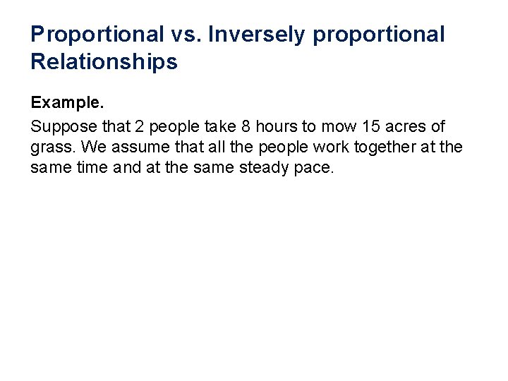 Proportional vs. Inversely proportional Relationships Example. Suppose that 2 people take 8 hours to