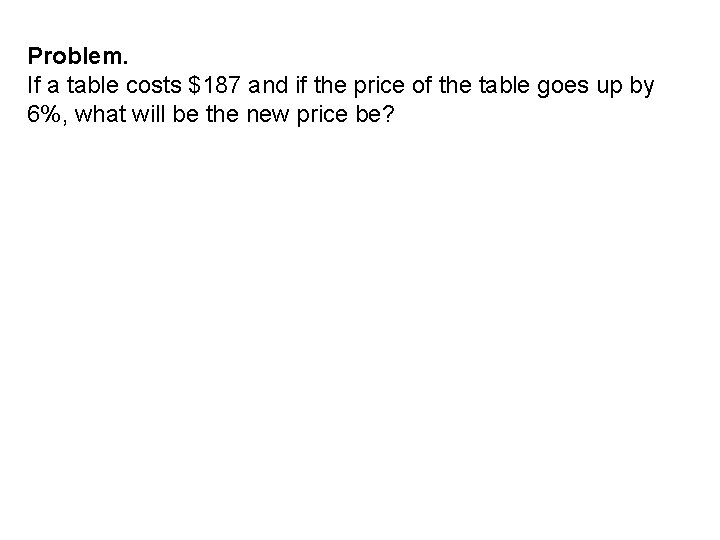 Problem. If a table costs $187 and if the price of the table goes