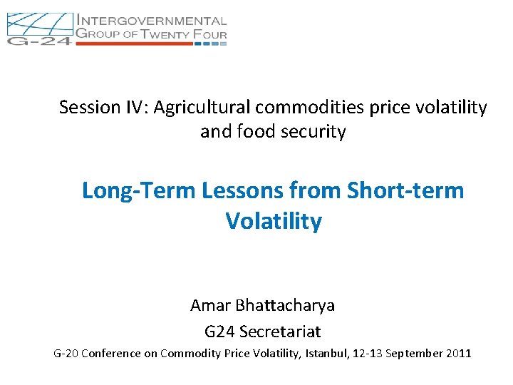 Session IV: Agricultural commodities price volatility and food security Long-Term Lessons from Short-term Volatility