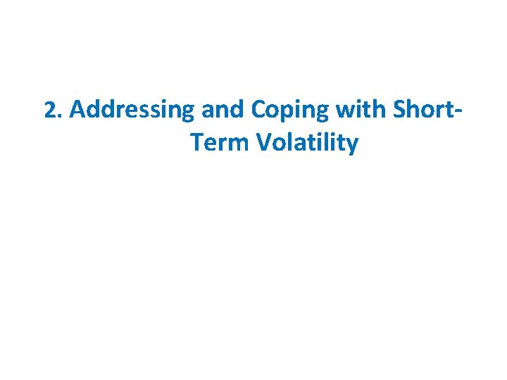2. Addressing and Coping with Short- Term Volatility 