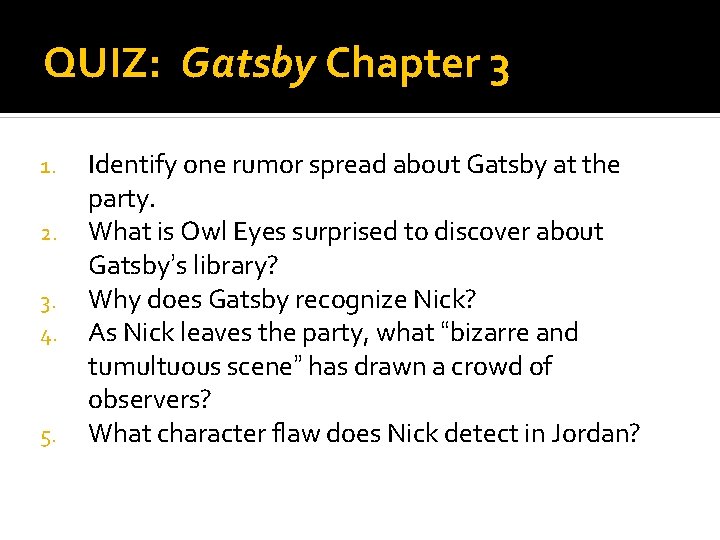 QUIZ: Gatsby Chapter 3 1. 2. 3. 4. 5. Identify one rumor spread about