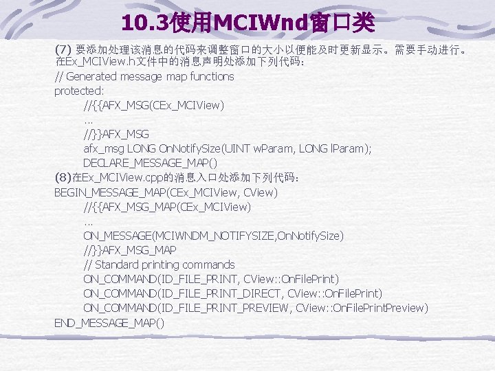 10. 3使用MCIWnd窗口类 (7) 要添加处理该消息的代码来调整窗口的大小以便能及时更新显示。需要手动进行。 在Ex_MCIView. h文件中的消息声明处添加下列代码： // Generated message map functions protected: //{{AFX_MSG(CEx_MCIView). .