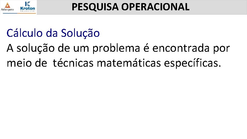 PESQUISA OPERACIONAL Cálculo da Solução A solução de um problema é encontrada por meio