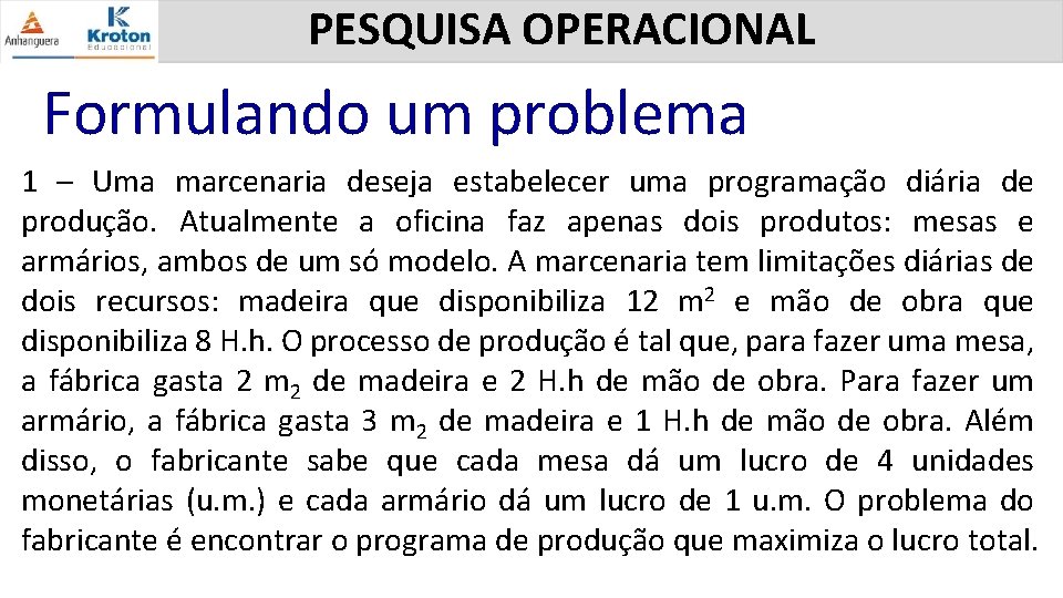 PESQUISA OPERACIONAL Formulando um problema 1 – Uma marcenaria deseja estabelecer uma programação diária