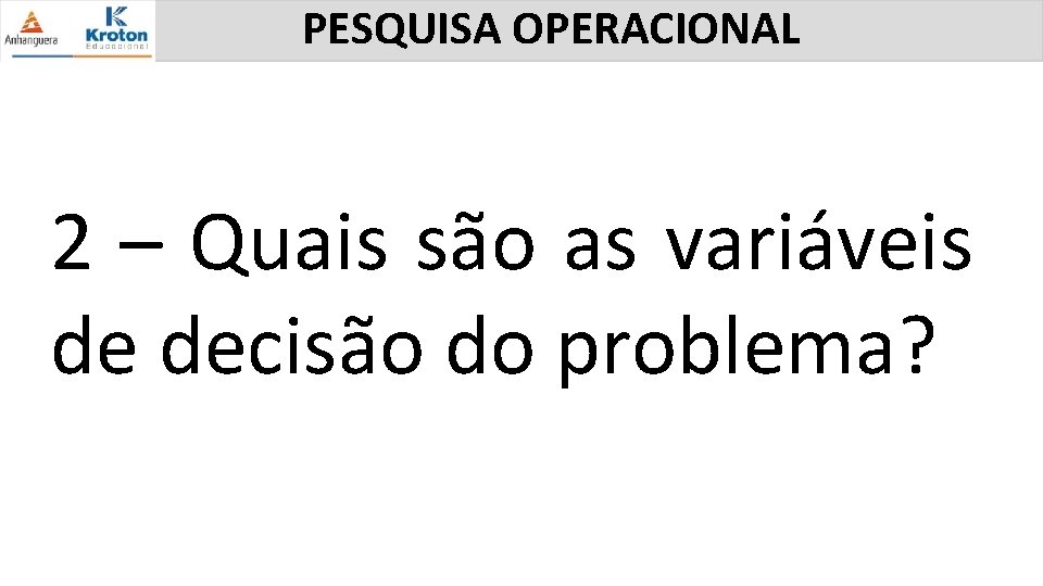 PESQUISA OPERACIONAL 2 – Quais são as variáveis de decisão do problema? 