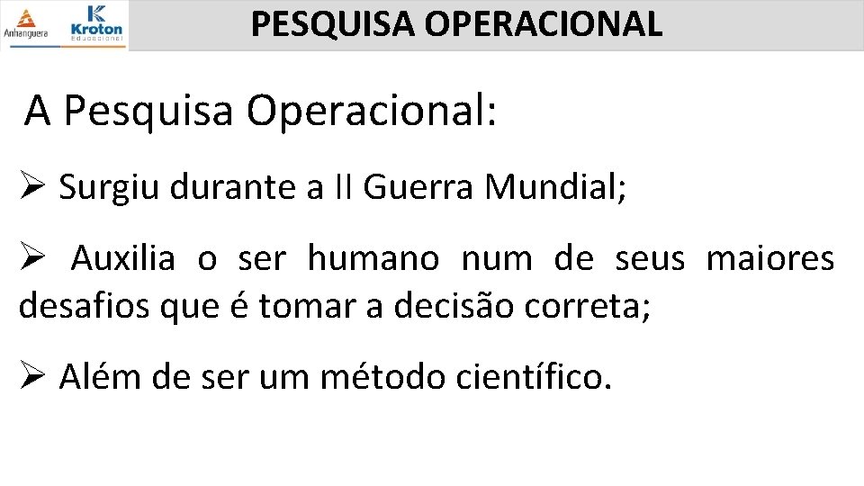 PESQUISA OPERACIONAL A Pesquisa Operacional: Ø Surgiu durante a II Guerra Mundial; Ø Auxilia