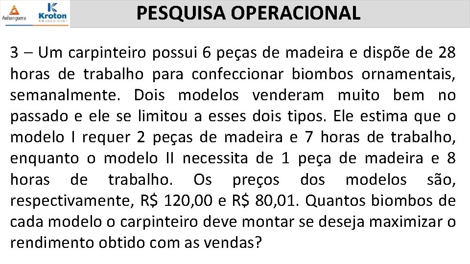 PESQUISA OPERACIONAL 3 – Um carpinteiro possui 6 peças de madeira e dispõe de