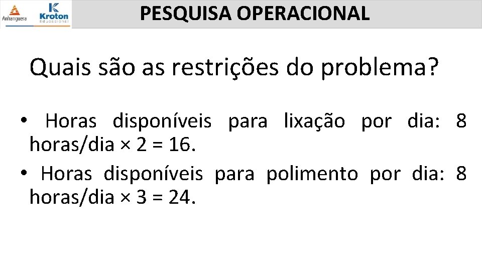 PESQUISA OPERACIONAL Quais são as restrições do problema? • Horas disponíveis para lixação por