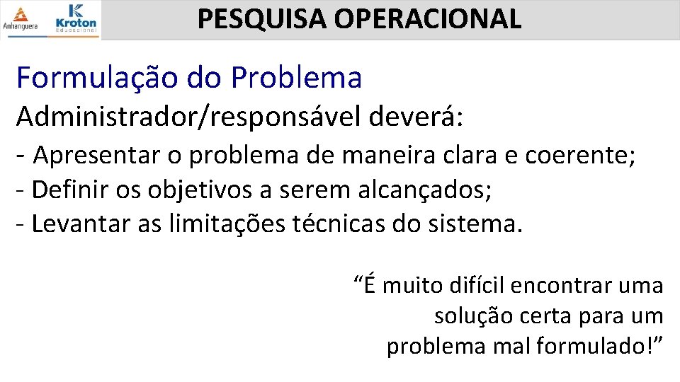 PESQUISA OPERACIONAL Formulação do Problema Administrador/responsável deverá: - Apresentar o problema de maneira clara