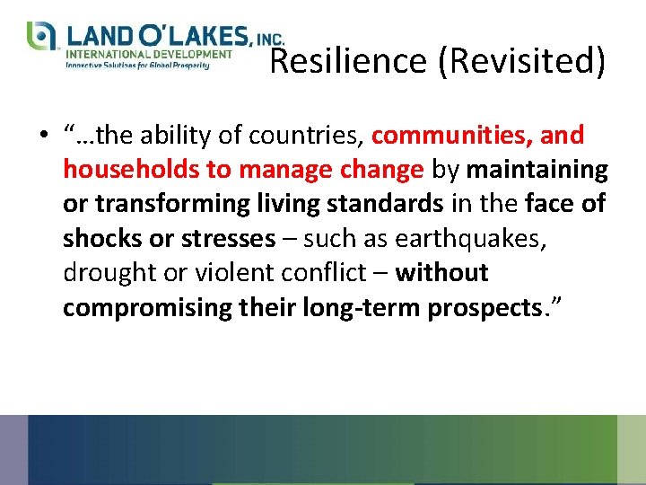 Resilience (Revisited) • “…the ability of countries, communities, and households to manage change by